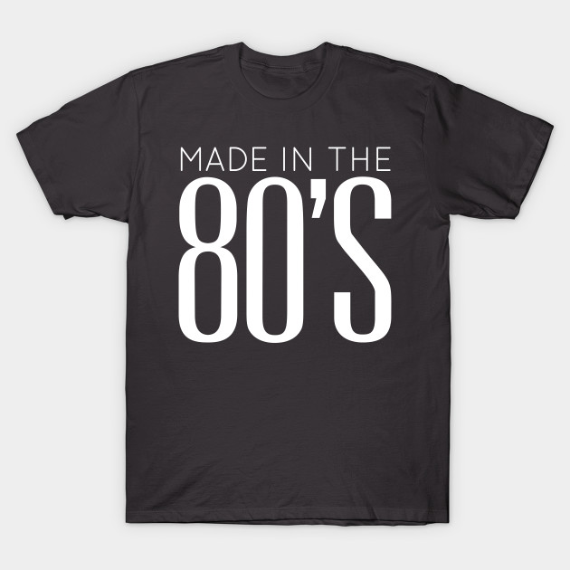 Made in the 80’s, awesome eighties t shirt